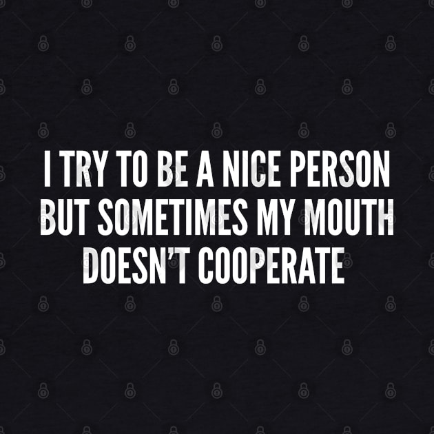 Sarcasm - I Try To Be A Nice Person But Sometimes My Mouth Doesn't Cooperate Sarcastic by sillyslogans